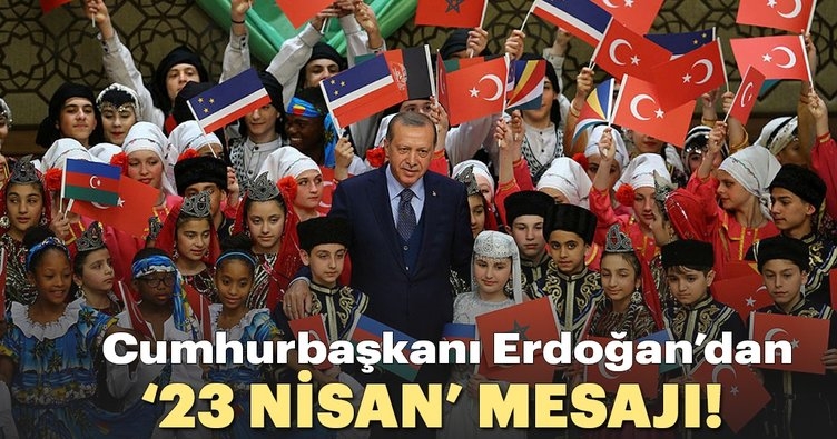 Cumhurbaşkanı Erdoğan'dan '23 Nisan' mesajı