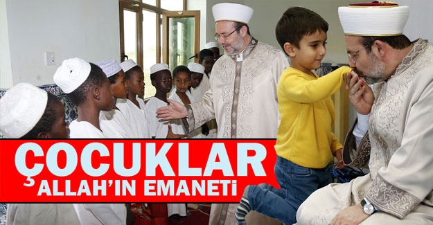 Görmez: Çocuklar bize Allah’ın emaneti